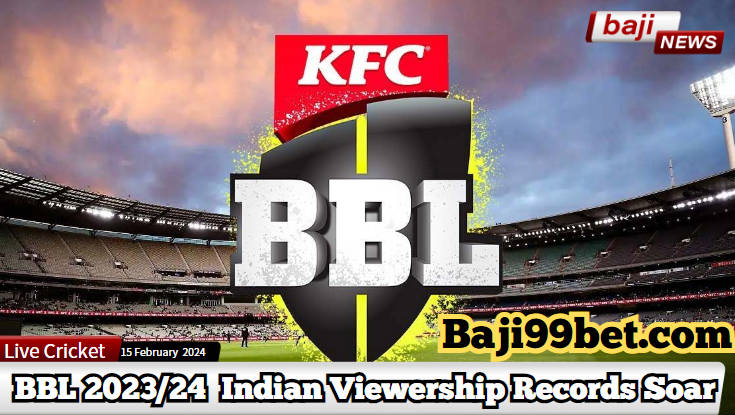 Big Bash League 2023/24 - Indian Viewership Records Soar, Exclusive Promotions Await on Baji